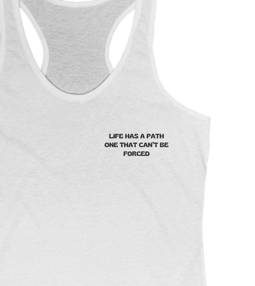Life Has A Path One That Can't Be Forced  Women's Tank