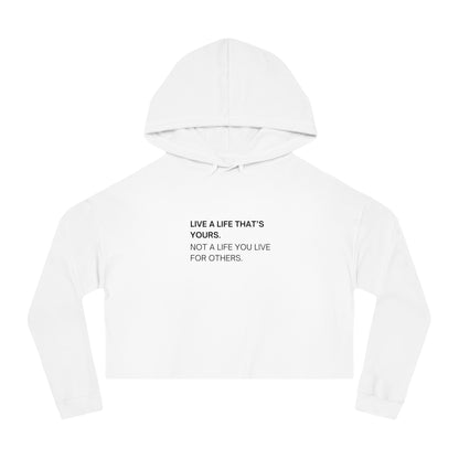 LIVE A LIFE THAT'S YOURS.  NOT A LIFE YOU LIVE FOR OTHERS.    Women's Crop Hoodie