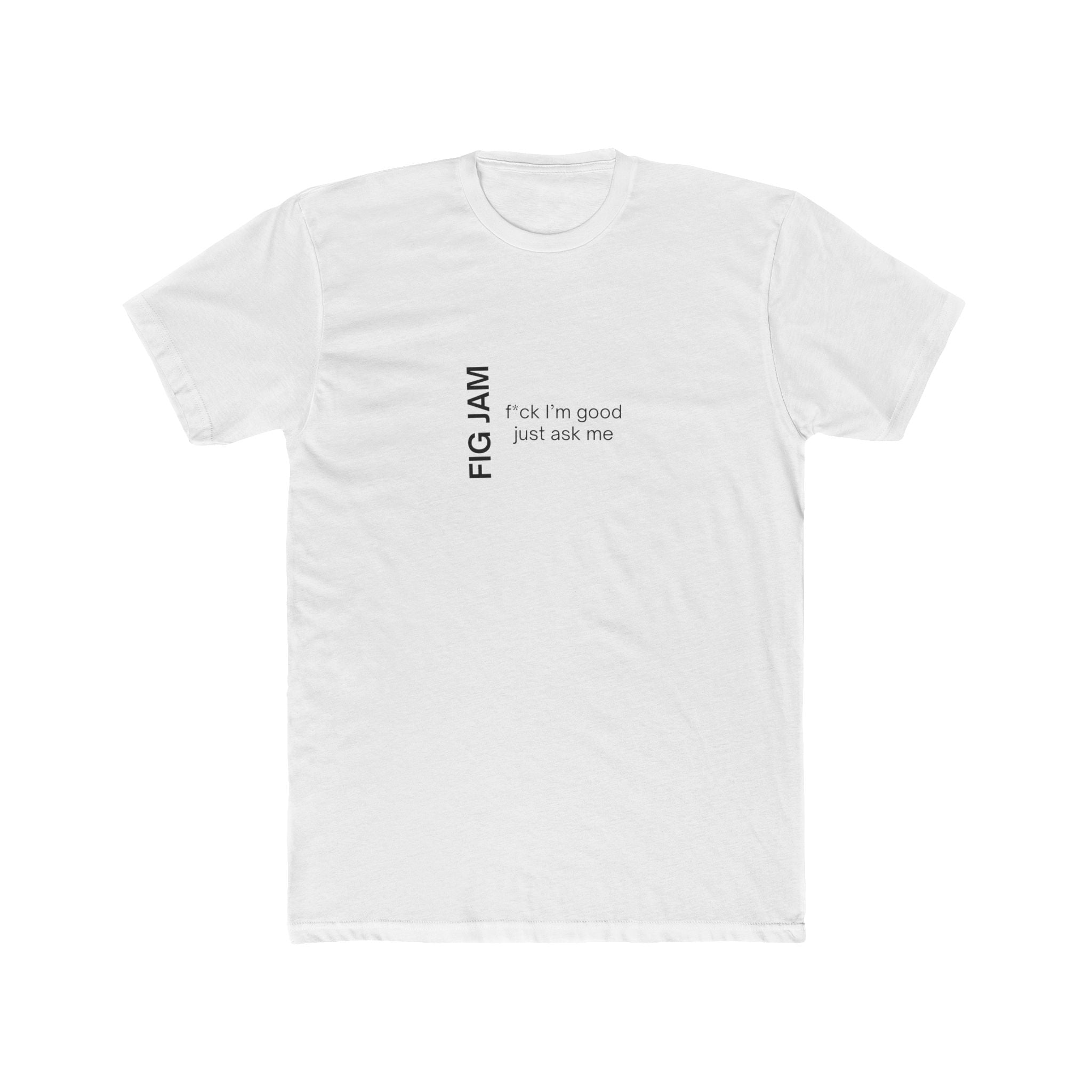 Fig Jam - F*ck I'm Good Just Ask Me Men's Tee
