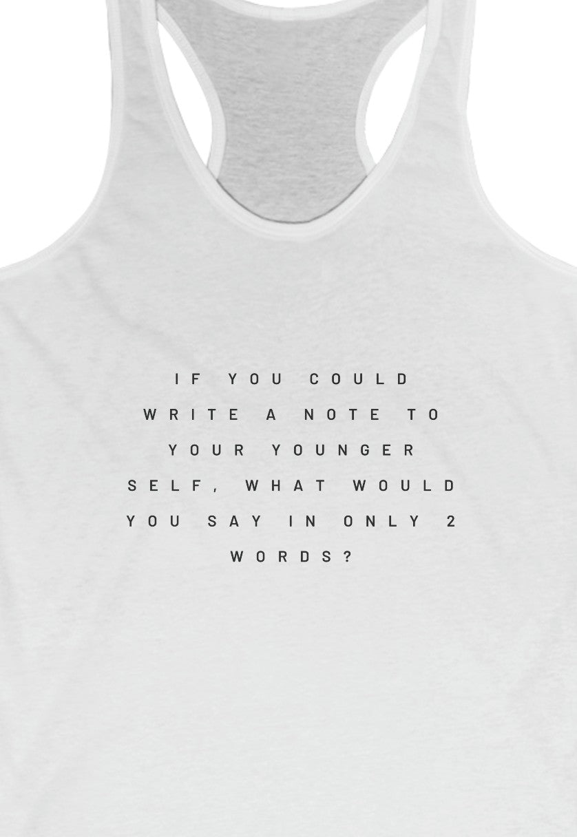 If you can write a note to your younger self  Women's Tank