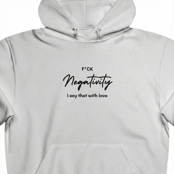 F^ck Negativity  I say that with love Unisex Hooded Sweatshirt