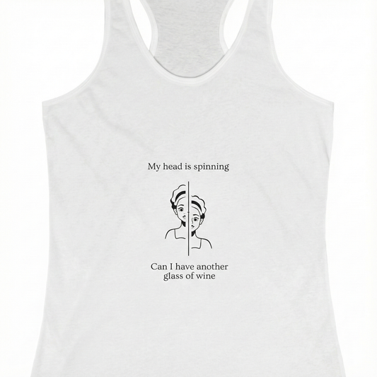 My head is spinning   Can I have another glass of wine Women's Tank