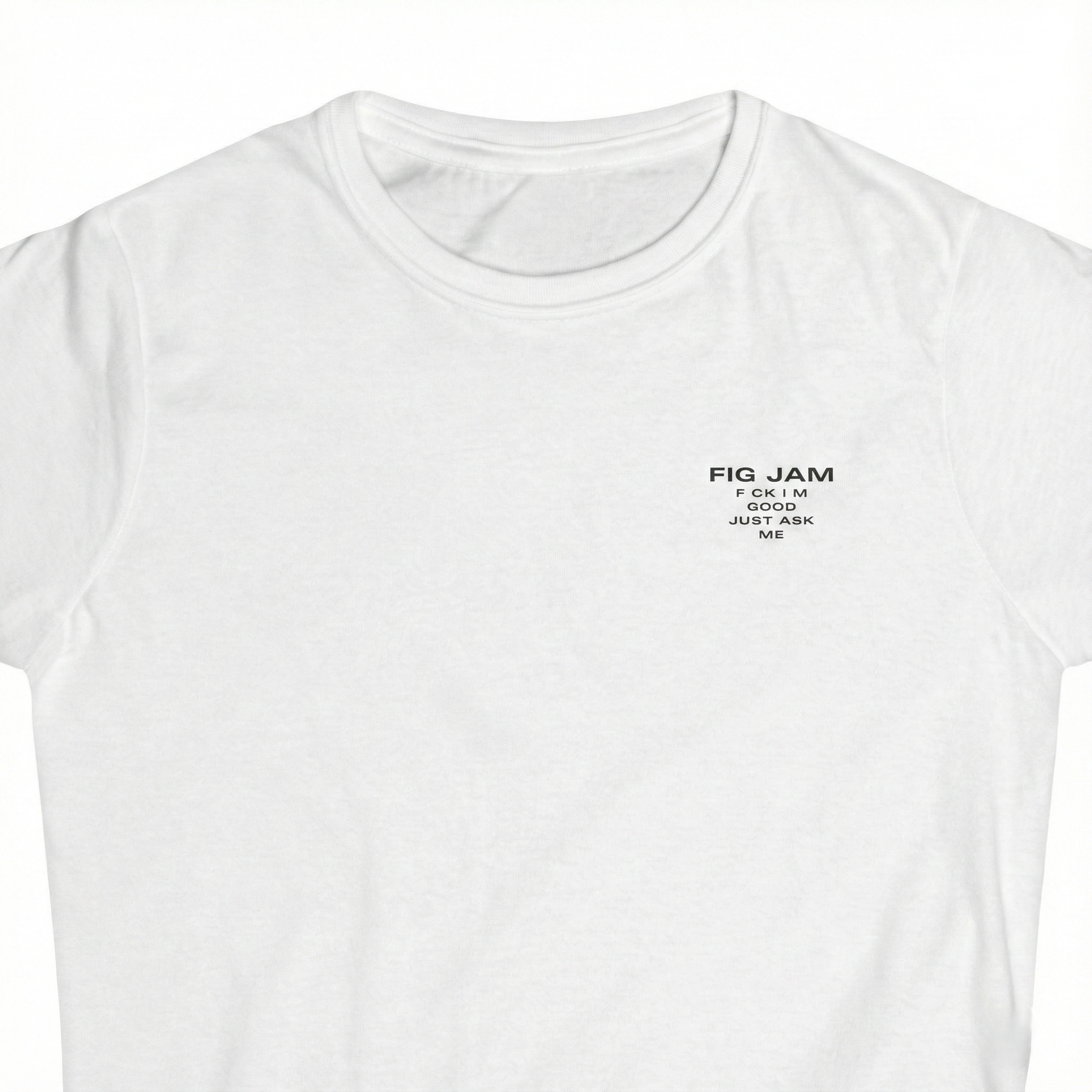 Fig Jam - F*ck I'm Good Just Ask Me Women's Tee