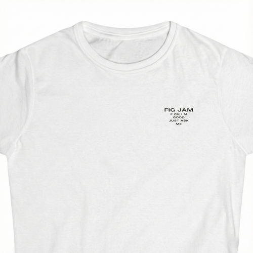Fig Jam - F*ck I'm Good Just Ask Me Women's Tee