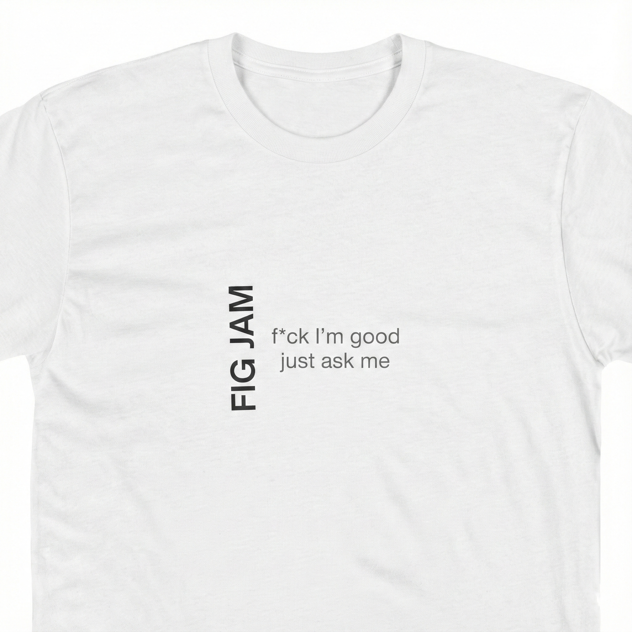 Fig Jam - F*ck I'm Good Just Ask Me Men's Tee
