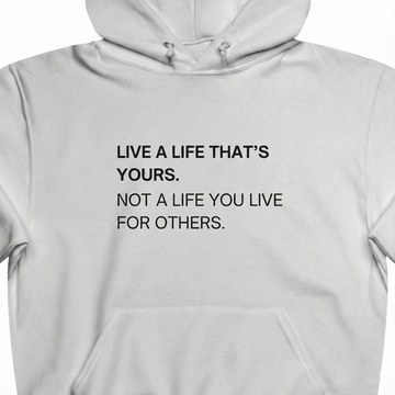 LIVE A LIFE THAT'S YOURS.  NOT A LIFE YOU LIVE FOR OTHERS.  Unisex Hooded Sweatshirt